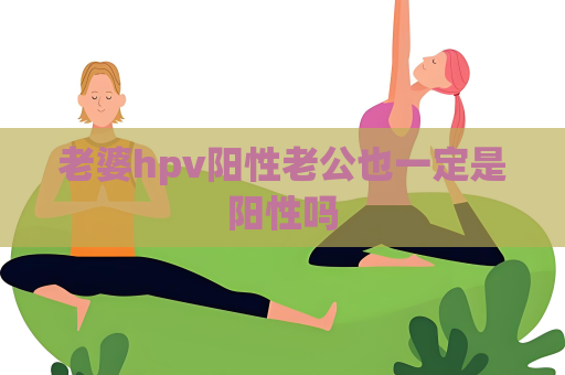 老婆hpv陽性老公也一定是陽性嗎