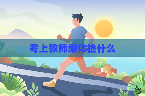 考上教師編體檢什么