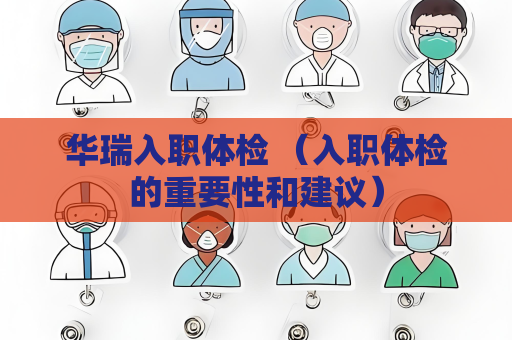 華瑞入職體檢 （入職體檢的重要性和建議）