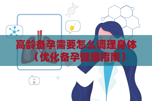 高齡備孕需要怎么調(diào)理身體 （優(yōu)化備孕健康指南）