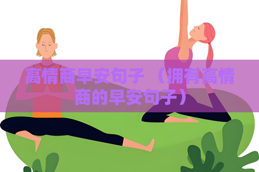 高情商早安句子 （擁有高情商的早安句子）