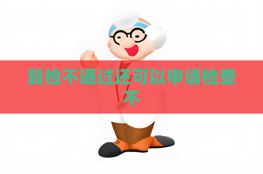 復檢不通過還可以申請檢查不