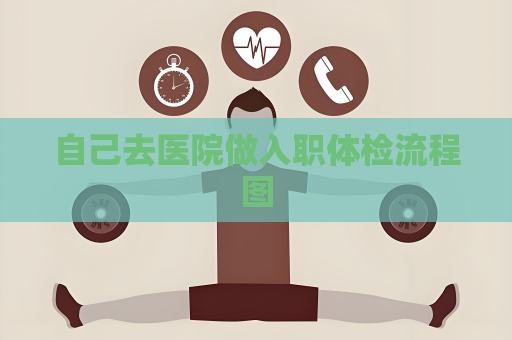 自己去醫(yī)院做入職體檢流程圖