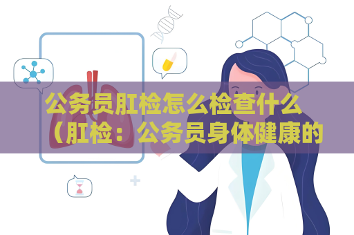 公務員肛檢怎么檢查什么 （肛檢：公務員身體健康的重要關卡）