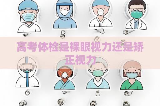 高考體檢是裸眼視力還是矯正視力