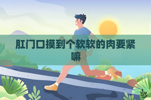 肛門口摸到個軟軟的肉要緊嘛