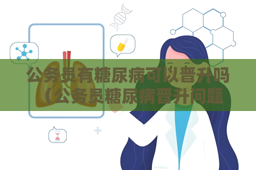 公務員有糖尿病可以晉升嗎 （公務員糖尿病晉升問題的分析）