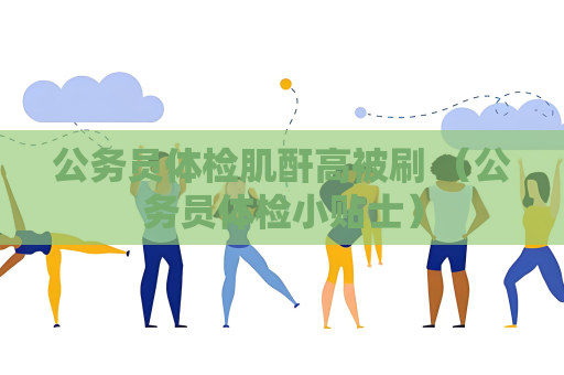 公務員體檢肌酐高被刷 （公務員體檢小貼士）