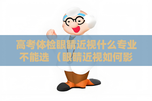 高考體檢眼睛近視什么專業(yè)不能選 （眼睛近視如何影響高考專業(yè)選擇）