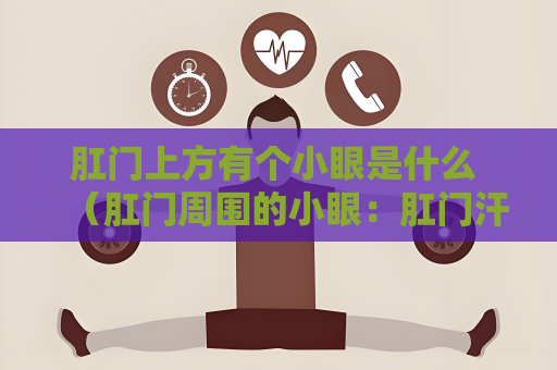 肛門上方有個小眼是什么 （肛門周圍的小眼：肛門汗腺的）