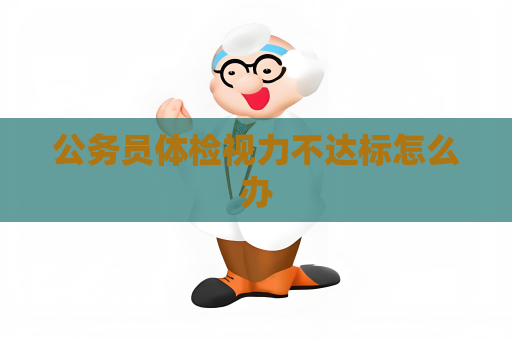 公務員體檢視力不達標怎么辦