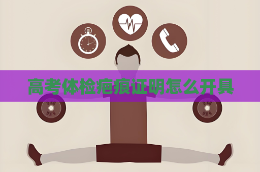 高考體檢疤痕證明怎么開具
