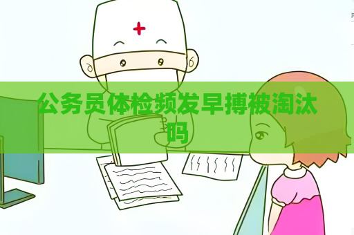 公務員體檢頻發早搏被淘汰嗎