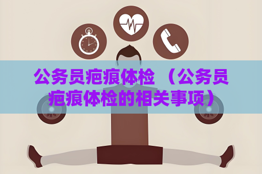 公務員疤痕體檢 （公務員疤痕體檢的相關事項）