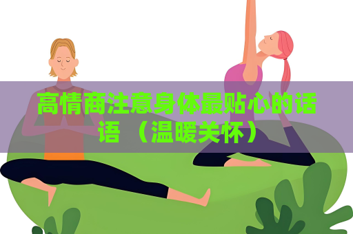 高情商注意身體最貼心的話語 （溫暖關懷）