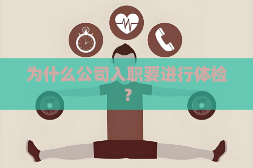 為什么公司入職要進行體檢？