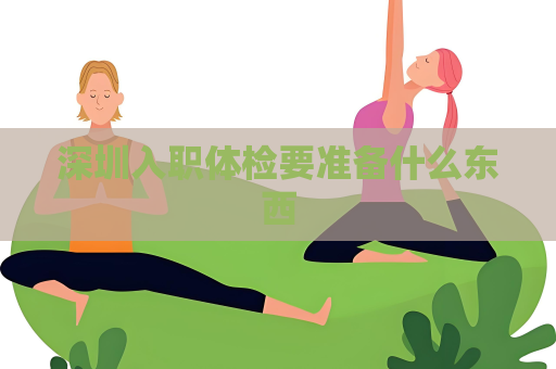 深圳入職體檢要準備什么東西