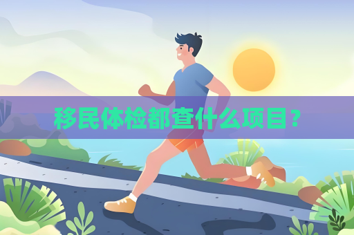 移民體檢都查什么項目？