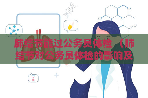 肺結節能過公務員體檢 （肺結節對公務員體檢的影響及建議）