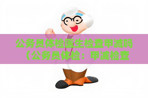 公務員體檢醫生檢查甲減嗎 （公務員體檢：甲減檢查的答案）