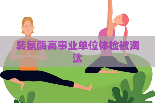 轉氨酶高事業單位體檢被淘汰