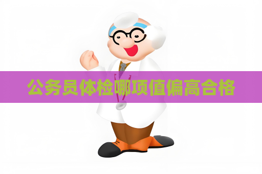 公務員體檢哪項值偏高合格
