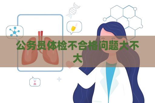 公務員體檢不合格問題大不大