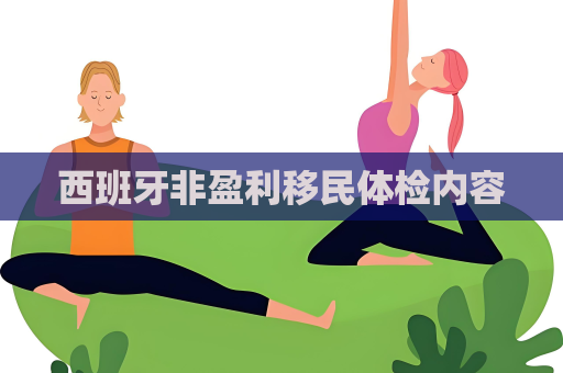 西班牙非盈利移民體檢內(nèi)容