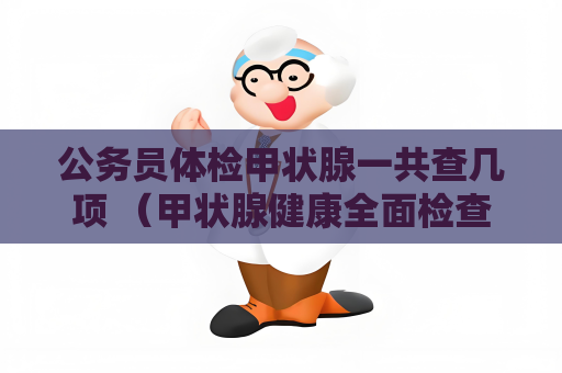 公務員體檢甲狀腺一共查幾項 （甲狀腺健康全面檢查）