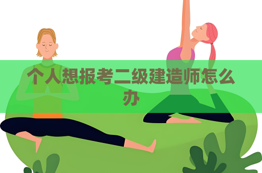 個人想報考二級建造師怎么辦