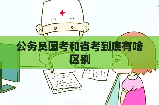 公務(wù)員國考和省考到底有啥區(qū)別