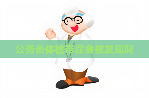 公務員體檢帶尿會被發現嗎