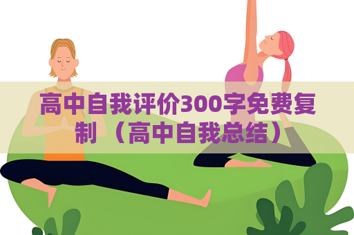 高中自我評價300字免費復制 （高中自我總結）
