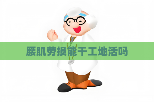 腰肌勞損能干工地活嗎