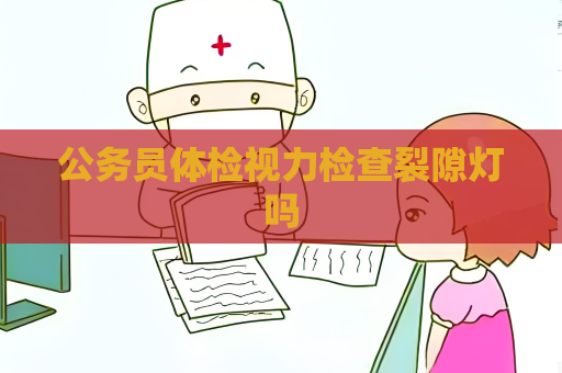 公務(wù)員體檢視力檢查裂隙燈嗎