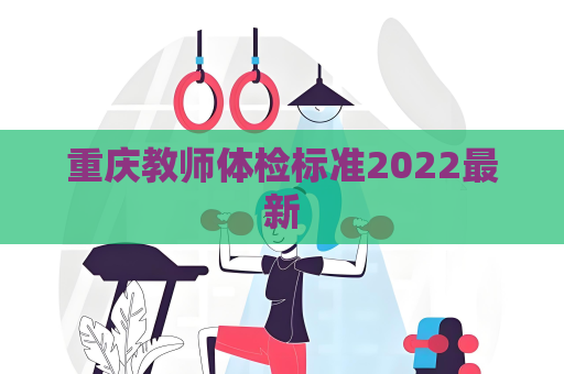 重慶教師體檢標準2022最新