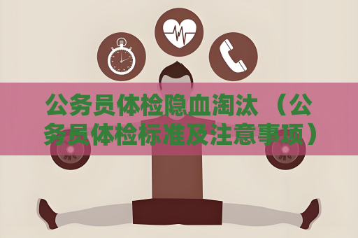 公務(wù)員體檢隱血淘汰 （公務(wù)員體檢標(biāo)準(zhǔn)及注意事項(xiàng)）