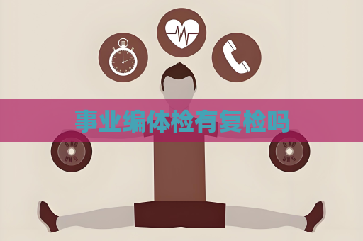 事業編體檢有復檢嗎