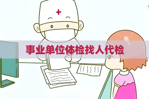 事業單位體檢找人代檢