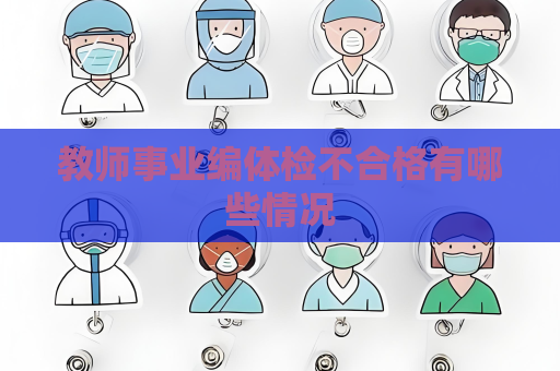 教師事業編體檢不合格有哪些情況