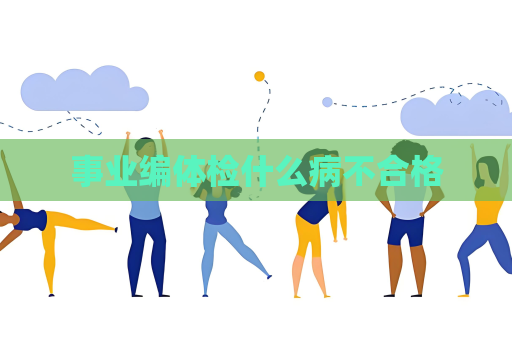 事業編體檢什么病不合格