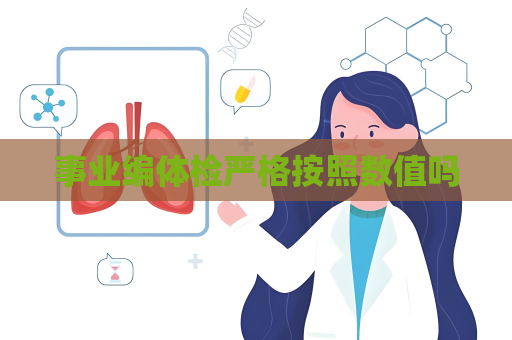 事業(yè)編體檢嚴(yán)格按照數(shù)值嗎