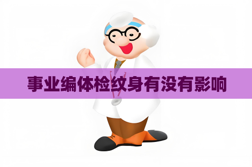 事業(yè)編體檢紋身有沒有影響