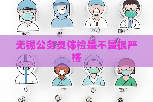無錫公務員體檢是不是很嚴格