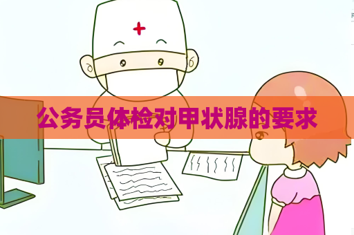 公務(wù)員體檢對(duì)甲狀腺的要求