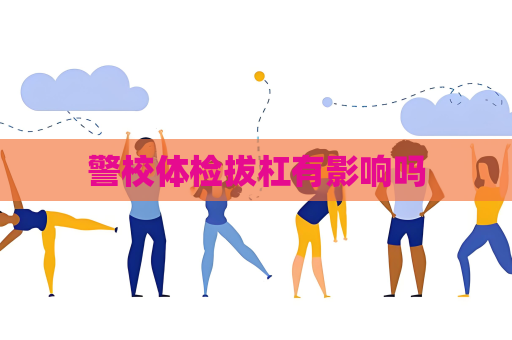 警校體檢拔杠有影響嗎