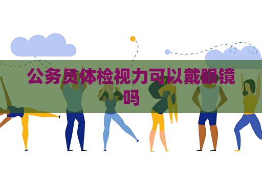 公務員體檢視力可以戴眼鏡嗎