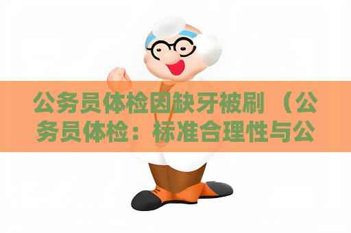 公務(wù)員體檢因缺牙被刷 （公務(wù)員體檢：標(biāo)準(zhǔn)合理性與公正性）