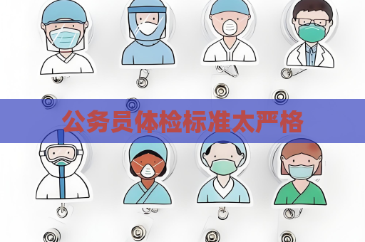 公務(wù)員體檢標(biāo)準(zhǔn)太嚴(yán)格