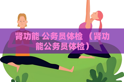 腎功能 公務員體檢 （腎功能公務員體檢）